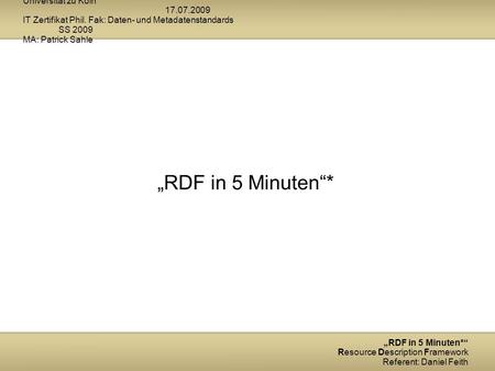Universität zu Köln 17.07.2009 IT Zertifikat Phil. Fak: Daten- und Metadatenstandards SS 2009 MA: Patrick Sahle RDF in 5 Minuten* RDF in 5 Minuten* Resource.
