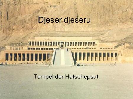 Djeser djeseru Tempel der Hatschepsut. Lage Deir el-Bahari (Totenstadt) Nördlich von Theben Westseite des Nils Lage in einem Talkessel.