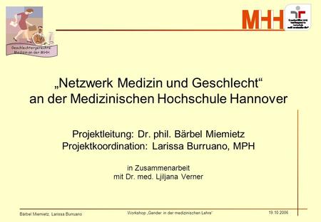 „Netzwerk Medizin und Geschlecht“ an der Medizinischen Hochschule Hannover Projektleitung: Dr. phil. Bärbel Miemietz Projektkoordination: Larissa Burruano,