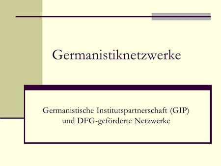 Germanistiknetzwerke Germanistische Institutspartnerschaft (GIP) und DFG-geförderte Netzwerke.