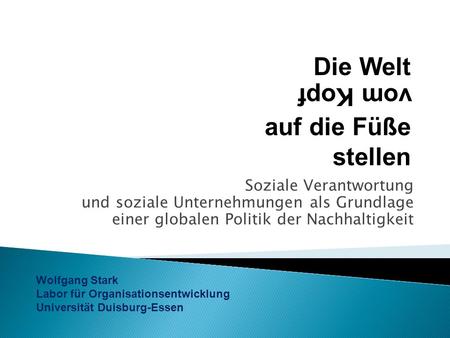 Soziale Verantwortung und soziale Unternehmungen als Grundlage einer globalen Politik der Nachhaltigkeit Wolfgang Stark Labor für Organisationsentwicklung.