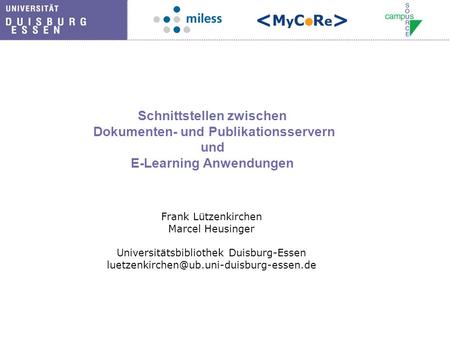 Schnittstellen zwischen Dokumenten- und Publikationsservern und E-Learning Anwendungen Frank Lützenkirchen Marcel Heusinger Universitätsbibliothek Duisburg-Essen.