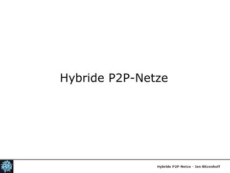 Hybride P2P-Netze Hybride P2P-Netze - Jan Ritzenhoff.