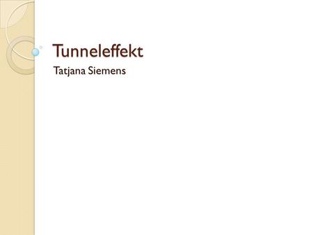 Tunneleffekt Tatjana Siemens.