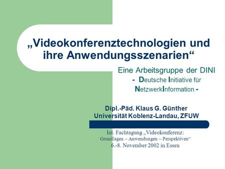 Videokonferenztechnologien und ihre Anwendungsszenarien Eine Arbeitsgruppe der DINI - D eutsche I nitiative für N etzwerk I nformation - Int. Fachtagung.