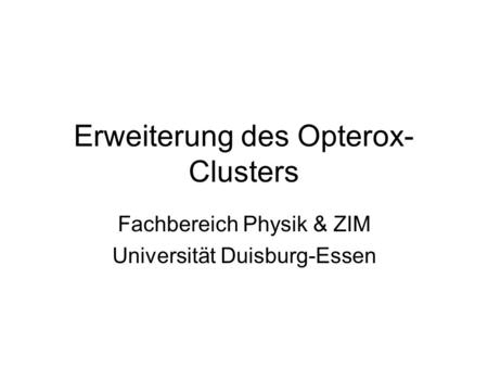 Erweiterung des Opterox- Clusters Fachbereich Physik & ZIM Universität Duisburg-Essen.