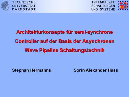 Stephan Hermanns Architekturkonzepte für semi-synchrone Controller auf der Basis der Asynchronen Wave Pipeline Schaltungstechnik Sorin Alexander Huss.