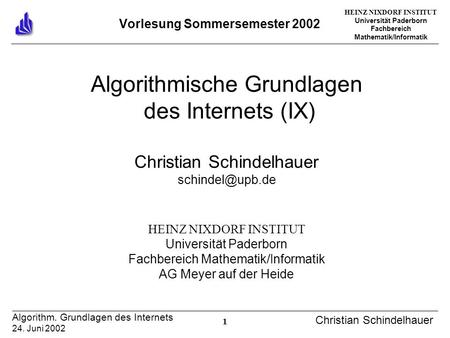 HEINZ NIXDORF INSTITUT Universität Paderborn Fachbereich Mathematik/Informatik 1 Algorithm. Grundlagen des Internets 24. Juni 2002 Christian Schindelhauer.
