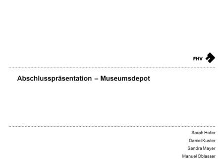 Abschlusspräsentation – Museumsdepot Sarah Hofer Daniel Kuster Sandra Mayer Manuel Oblasser.