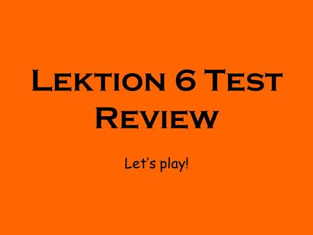 Lektion 6 Test Review Lets play!. How to play: The questions will appear on one slide (with a color background) and their answer will appear on the following.