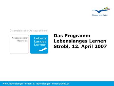 Das Programm Lebenslanges Lernen Strobl, 12. April 2007