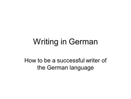 Writing in German How to be a successful writer of the German language.