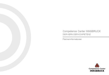 Competence Center INNSBRUCK Grabenweg 3 6020 Innsbruck I Flächeninformationen1 Competence Center INNSBRUCK DER KERN DER KOMPETENZ. Flächeninformationen.