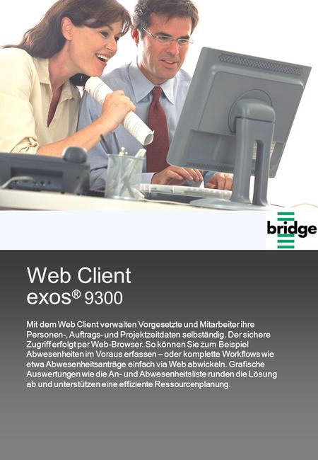 Exos ® 9300 Web Client Mit dem Web Client verwalten Vorgesetzte und Mitarbeiter ihre Personen-, Auftrags- und Projektzeitdaten selbständig. Der sichere.