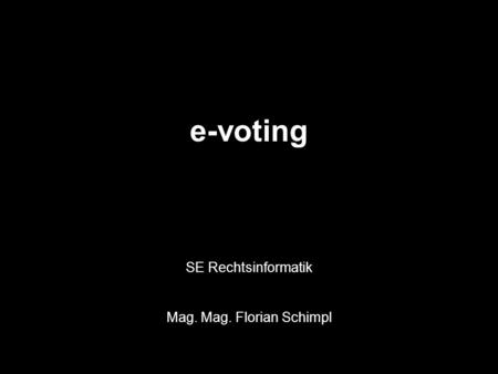 e-voting SE Rechtsinformatik Mag. Mag. Florian Schimpl