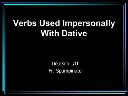 Verbs Used Impersonally With Dative Deutsch I/II Fr. Spampinato.