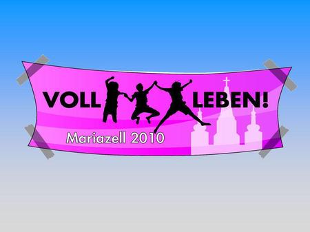 Jugendwallfahrt nach Mariazell VOLL LEBEN! Ist das Motto der Jugendwallfahrt nach Mariazell vom 13.-15. August 2010.