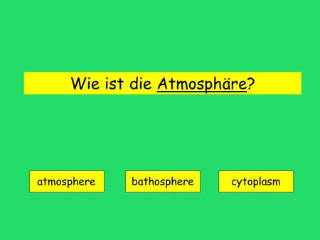 Wie ist die Atmosphäre? atmosphere bathospherecytoplasm.