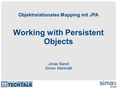 Objektrelationales Mapping mit JPA Working with Persistent Objects Jonas Bandi Simon Martinelli.