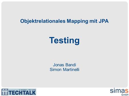 Objektrelationales Mapping mit JPA Testing Jonas Bandi Simon Martinelli.
