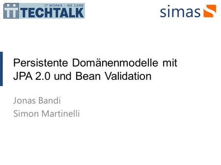 Persistente Domänenmodelle mit JPA 2.0 und Bean Validation Jonas Bandi Simon Martinelli.