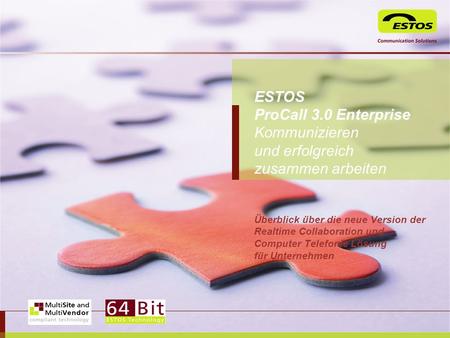 Mrz-17 ESTOS ProCall 3.0 Enterprise Kommunizieren und erfolgreich zusammen arbeiten Überblick über die neue Version der Realtime Collaboration und.