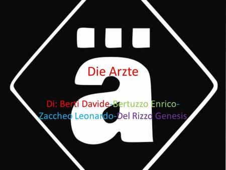 Die Arzte Di: Berti Davide-Bertuzzo Enrico- Zaccheo Leonardo-Del Rizzo Genesis.