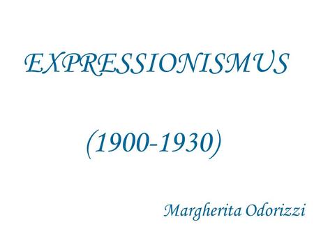 EXPRESSIONISMUS (1900-1930) Margherita Odorizzi.