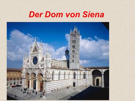 Der Dom von Siena. Informationen Bau: ca. 50 Jahre gedauert Begann im Jahr 1226 1313: die Errichtung des 77 m hohen Glockenturms beendet 1339: eine Vergrößerung.