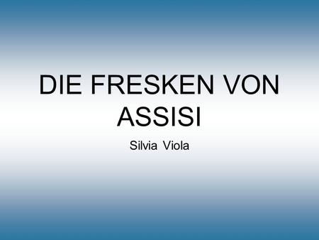 DIE FRESKEN VON ASSISI Silvia Viola.