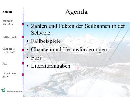 Ablauf: 0 Herausforderungen und Chancen der Seilbahnen Vortrag Alpen und Tourismus – Wirtschaft und Kultur Universität St. Gallen Rafael Wyss, Markus Rhyner,