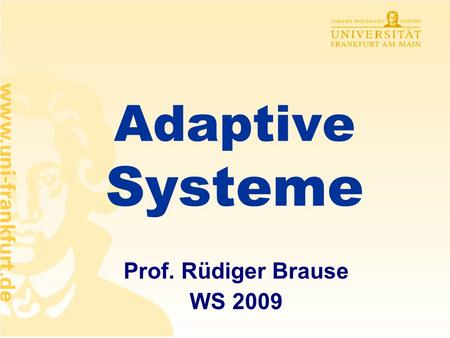 Adaptive Systeme Prof. Rüdiger Brause WS 2009.