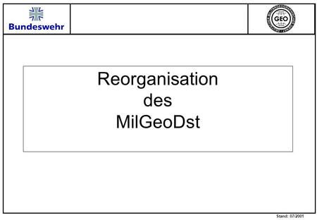Stand: 07/2001 Reorganisation des MilGeoDst. Stand: 07/2001 Entwicklung der Aufgabe Kapazität Zeit Ohne Anpassung.