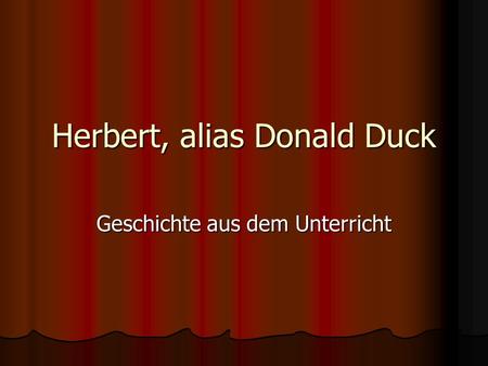 Herbert, alias Donald Duck Geschichte aus dem Unterricht.