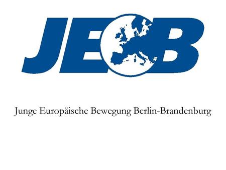 Junge Europäische Bewegung Berlin-Brandenburg. Die JEB: Wer? Was? Wofür? Wie? Wir sind ein gemeinnütziger, unabhängiger, überparteilicher, aber keineswegs.