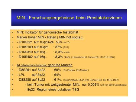 MIN - Forschungsergebnisse beim Prostatakarzinom MIN: Indikator für genomische Instabilität Marker hoher MIN - Raten ( MIN hot spots ): - D10S221 auf.