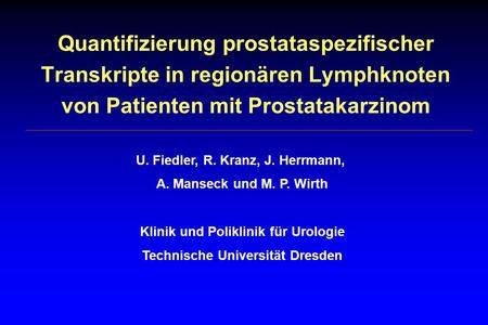 U. Fiedler, R. Kranz, J. Herrmann, A. Manseck und M. P. Wirth Klinik und Poliklinik für Urologie Technische Universität Dresden Quantifizierung prostataspezifischer.