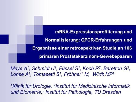 MRNA-Expressionsprofilierung und Normalisierung: QPCR-Erfahrungen und Ergebnisse einer retrospektiven Studie an 106 primären Prostatakarzinom-Gewebepaaren.