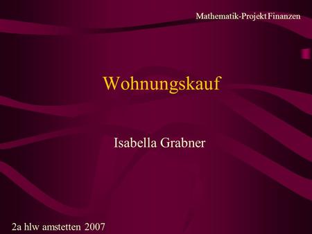 Wohnungskauf Isabella Grabner 2a hlw amstetten 2007 Mathematik-Projekt Finanzen.