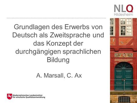 Grundlagen des Erwerbs von Deutsch als Zweitsprache und das Konzept der durchgängigen sprachlichen Bildung A. Marsall, C. Ax.