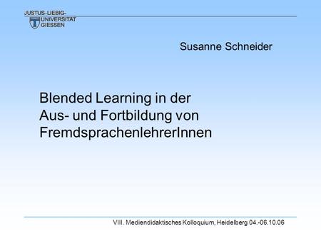 Susanne Schneider Blended Learning in der Aus- und Fortbildung von FremdsprachenlehrerInnen Erfahrungen mit einem Blended Learning-Konzept zur Einführung.