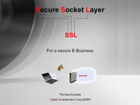 Secure Socket Layer SSL For a secure E-Business Thomas Muskalla