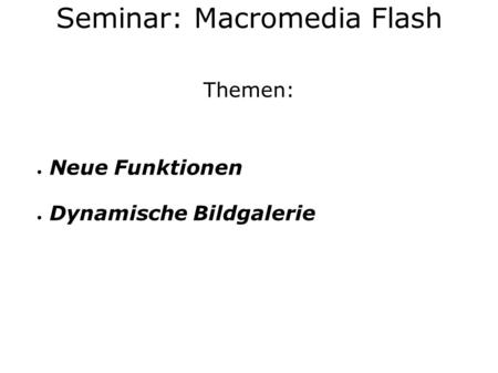 Themen: Neue Funktionen Dynamische Bildgalerie Seminar: Macromedia Flash.