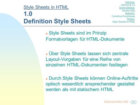 Zurück zur ersten Seite n Style Sheets sind im Prinzip Formatvorlagen für HTML-Dokumente n Über Style Sheets lassen sich zentrale Layout-Vorgaben für eine.