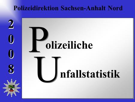 20082008 2 0 0 8 olizeiliche nfallstatistik U U P P Polizeidirektion Sachsen-Anhalt Nord.