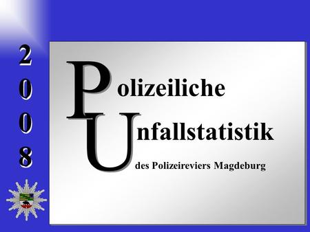 20082008 2 0 0 8 olizeiliche nfallstatistik U U P P des Polizeireviers Magdeburg.