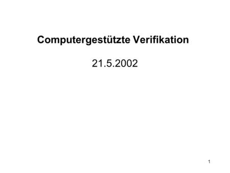 1 Computergestützte Verifikation 21.5.2002. 2 4. Symbolisches Model Checking 4.1 CTL Model Checking mit Binary Decision Diagrams (1. Systeme 2. Spezifikationen.