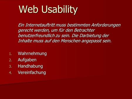 Web Usability Ein Internetauftritt muss bestimmten Anforderungen gerecht werden, um für den Betrachter benutzerfreundlich zu sein. Die Darbietung der Inhalte.
