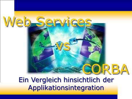 Pascal Busch, WWI00B – Vergleich CORBA vs. Web Services hinsichtlich der Applikationsintegration Web Services vs CORBA Web Services vs CORBA Ein Vergleich.