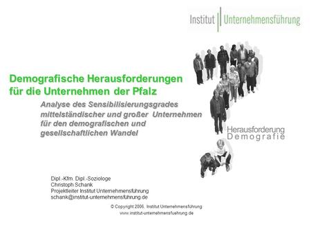 © Copyright 2006, Institut Unternehmensführung www.institut-unternehmensfuehrung.de Demografische Herausforderungen für die Unternehmen der Pfalz Analyse.